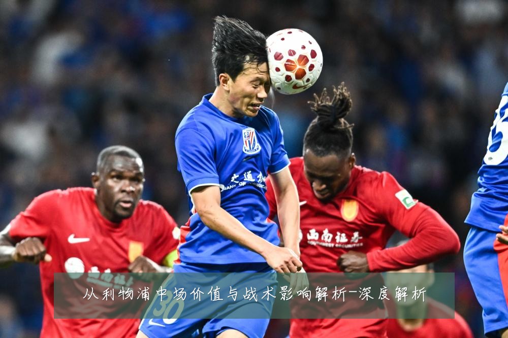从利物浦中场价值与战术影响解析-深度解析